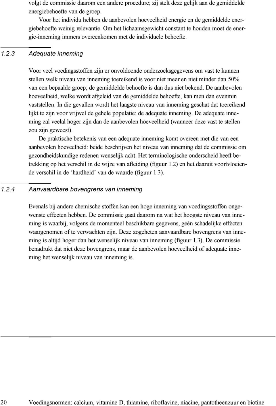 Om het lichaamsgewicht constant te houden moet de energie-inneming immers overeenkomen met de individuele behoefte. 1.2.