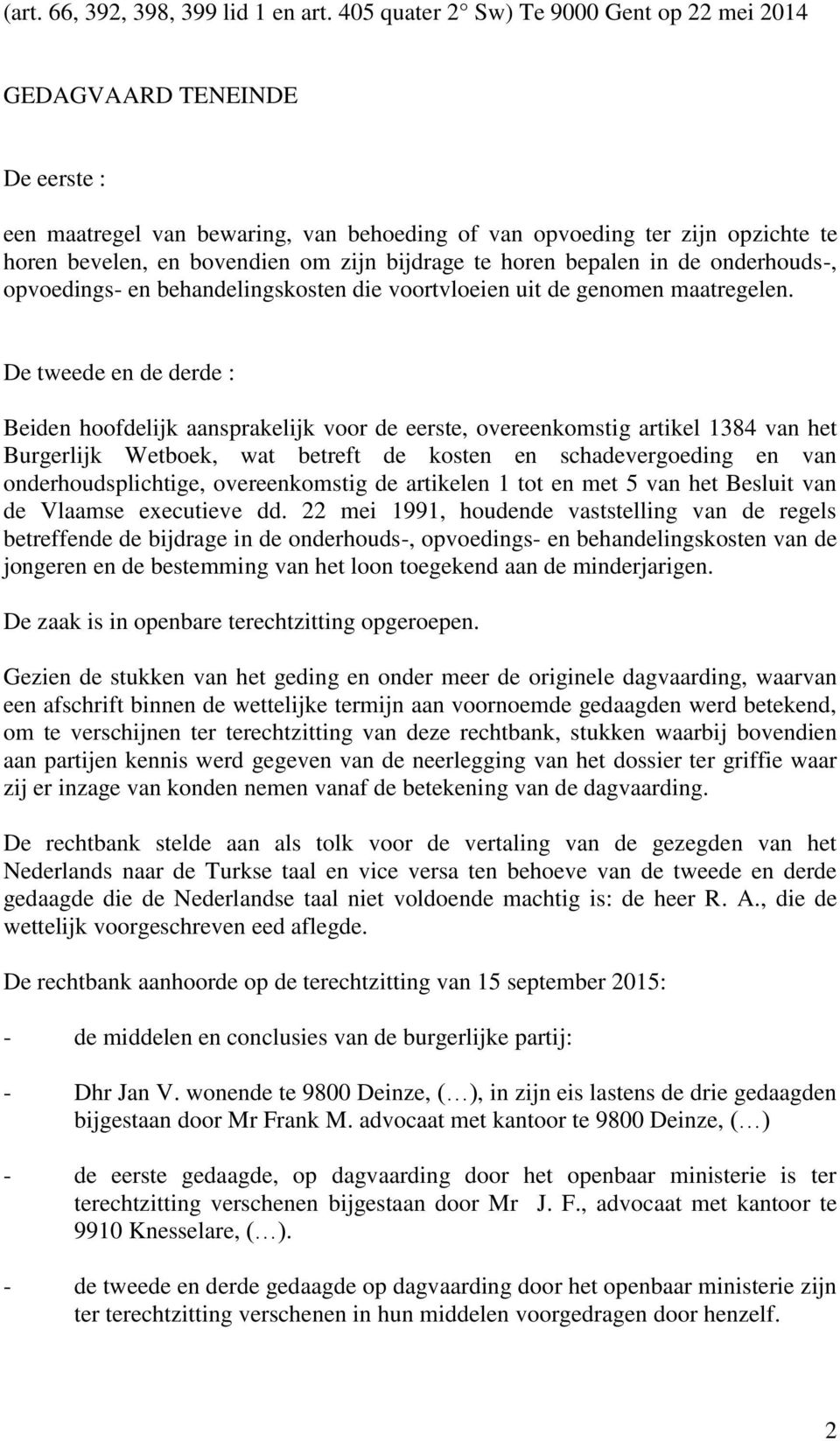 bijdrage te horen bepalen in de onderhouds-, opvoedings- en behandelingskosten die voortvloeien uit de genomen maatregelen.