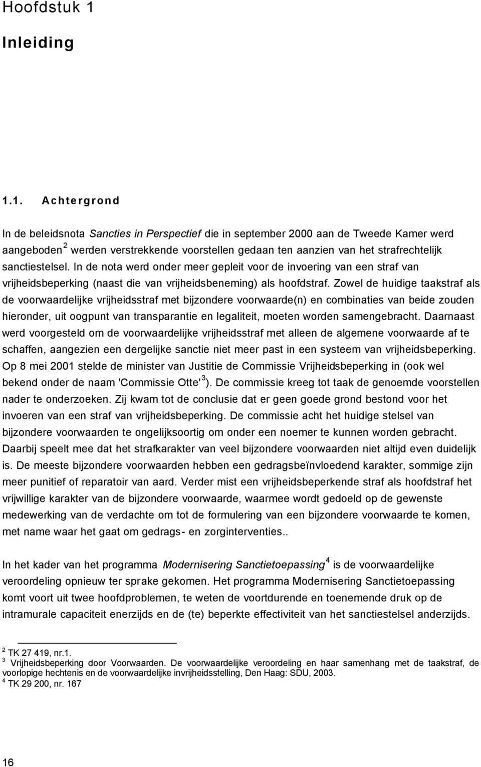 1. Achtergrond In de beleidsnota Sancties in Perspectief die in september 2000 aan de Tweede Kamer werd aangeboden 2 werden verstrekkende voorstellen gedaan ten aanzien van het strafrechtelijk