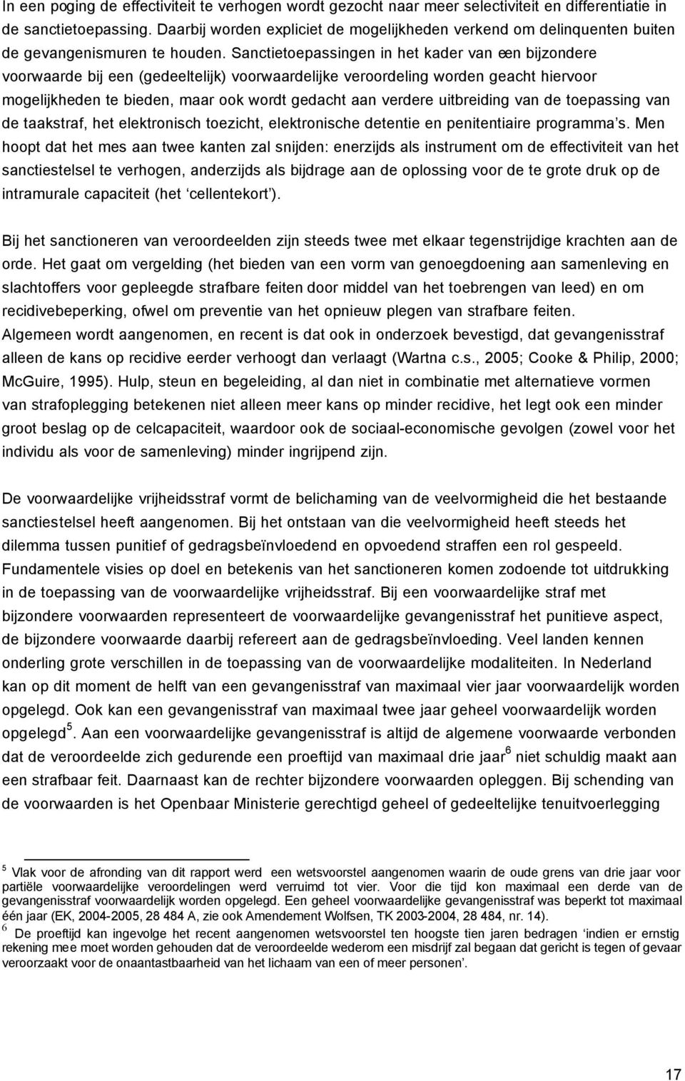 Sanctietoepassingen in het kader van een bijzondere voorwaarde bij een (gedeeltelijk) voorwaardelijke veroordeling worden geacht hiervoor mogelijkheden te bieden, maar ook wordt gedacht aan verdere