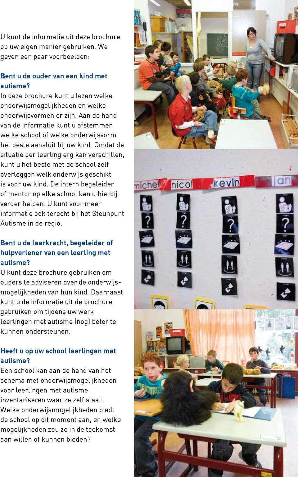 Aan de hand van de informatie kunt u afstemmen welke school of welke onderwijsvorm het beste aansluit bij uw kind.