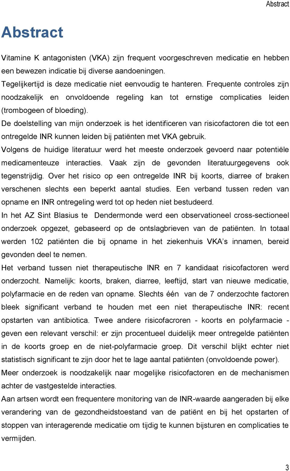 De doelstelling van mijn onderzoek is het identificeren van risicofactoren die tot een ontregelde INR kunnen leiden bij patiënten met VKA gebruik.