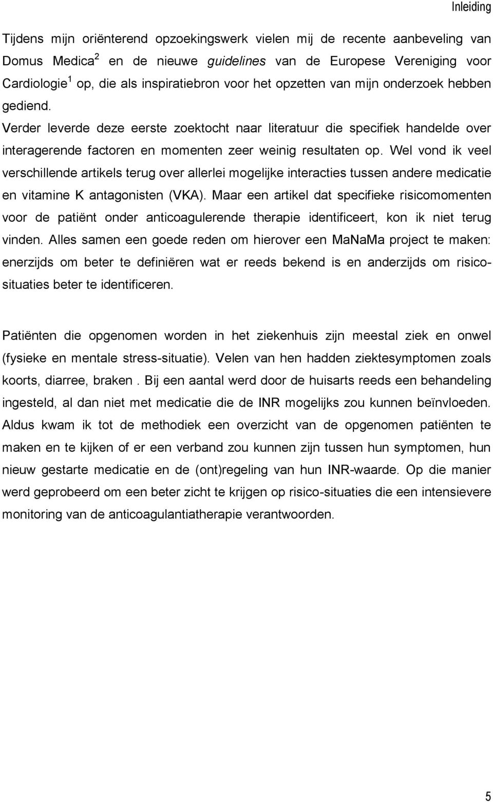 Wel vond ik veel verschillende artikels terug over allerlei mogelijke interacties tussen andere medicatie en vitamine K antagonisten (VKA).