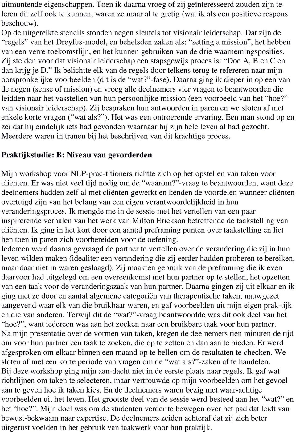 Dat zijn de regels van het Dreyfus-model, en behelsden zaken als: setting a mission, het hebben van een verre-toekomstlijn, en het kunnen gebruiken van de drie waarnemingsposities.