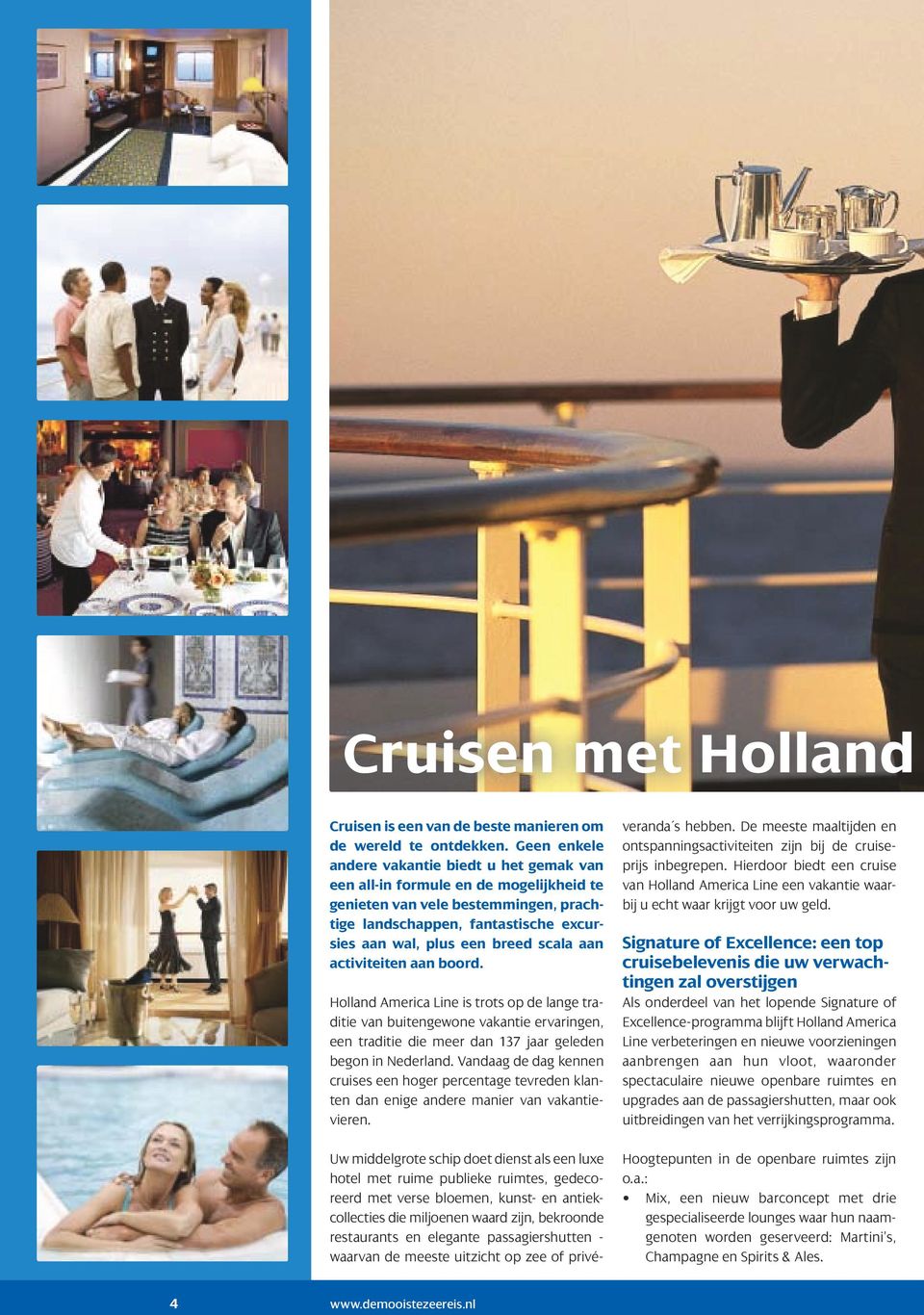 aan activiteiten aan boord. Holland America Line is trots op de lange traditie van buitengewone vakantie ervaringen, een traditie die meer dan 137 jaar geleden begon in Nederland.