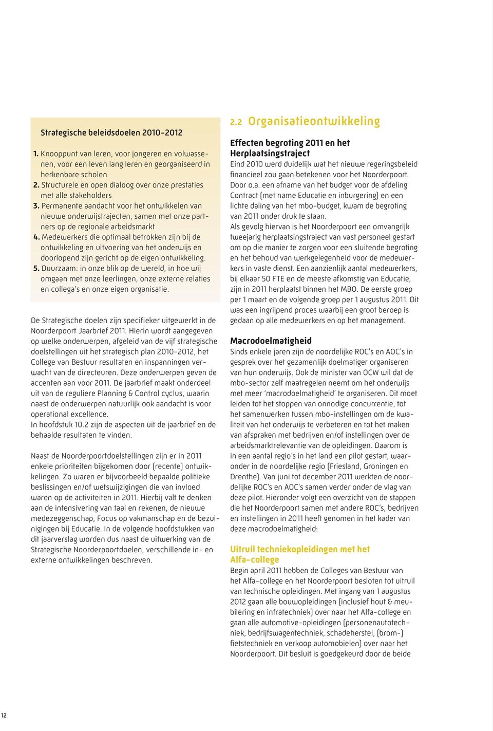 Permanente aandacht voor het ontwikkelen van nieuwe onderwijstrajecten, samen met onze partners op de regionale arbeidsmarkt 4.