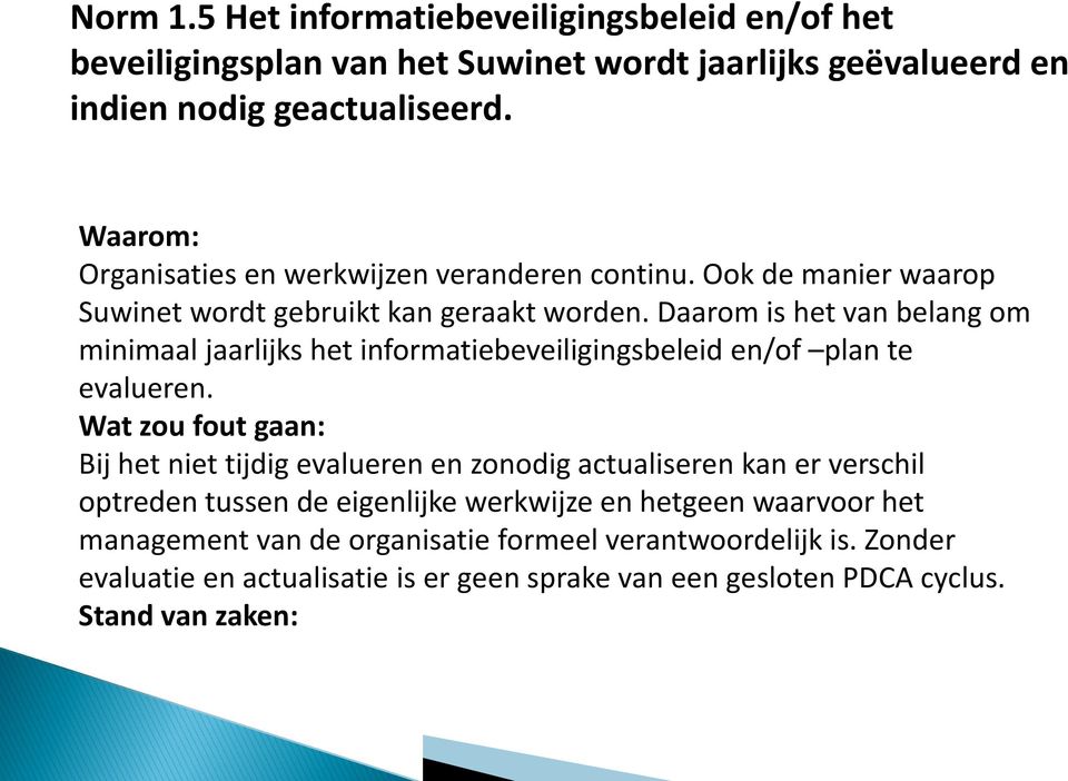 Daarom is het van belang om minimaal jaarlijks het informatiebeveiligingsbeleid en/of plan te evalueren.