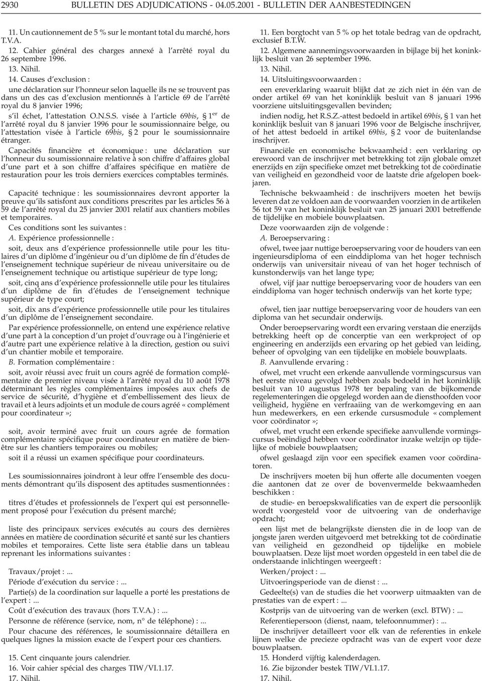 Causes d exclusion : une déclaration sur l honneur selon laquelle ils ne se trouvent pas dans un des cas d exclusion mentionnés à l article 69 de l arrêté royal du 8 janvier 1996; s il échet, l