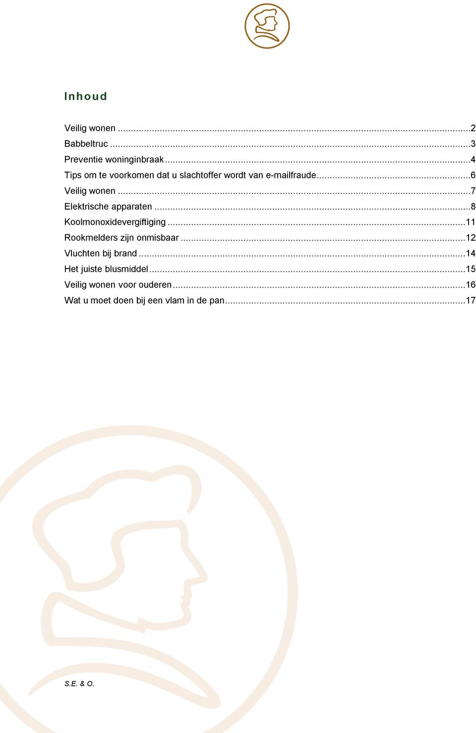 ..7 Elektrische apparaten...8 Koolmonoxidevergiftiging...11 Rookmelders zijn onmisbaar.