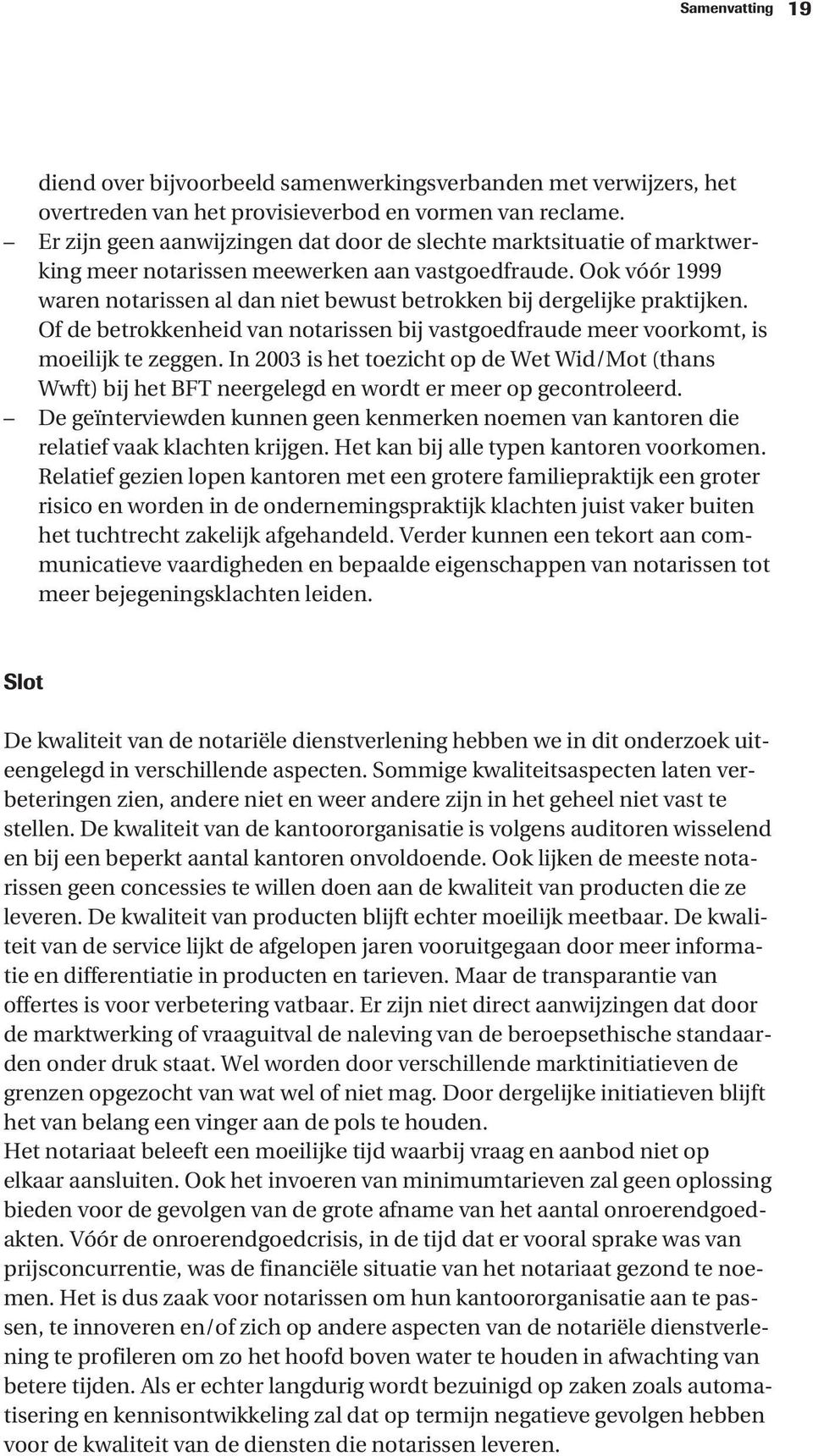 Ook vóór 1999 waren notarissen al dan niet bewust betrokken bij dergelijke praktijken. Of de betrokkenheid van notarissen bij vastgoedfraude meer voorkomt, is moeilijk te zeggen.