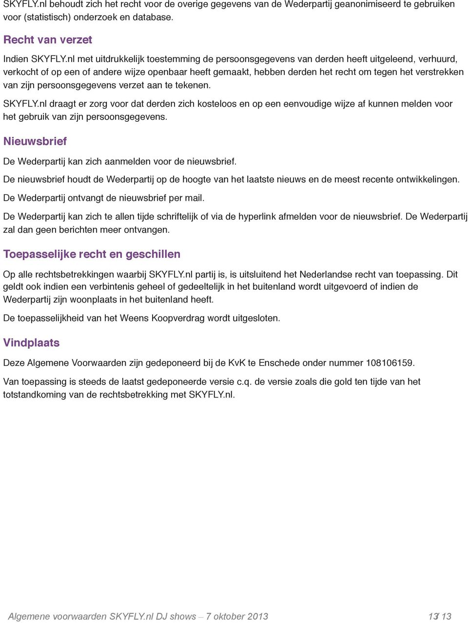 van zijn persoonsgegevens verzet aan te tekenen. SKYFLY.nl draagt er zorg voor dat derden zich kosteloos en op een eenvoudige wijze af kunnen melden voor het gebruik van zijn persoonsgegevens.