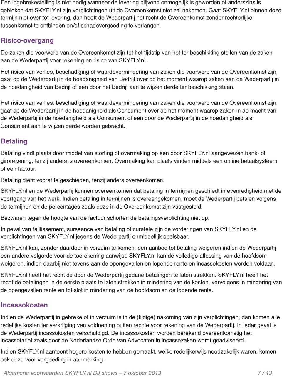 Risico-overgang De zaken die voorwerp van de Overeenkomst zijn tot het tijdstip van het ter beschikking stellen van de zaken aan de Wederpartij voor rekening en risico van SKYFLY.nl.