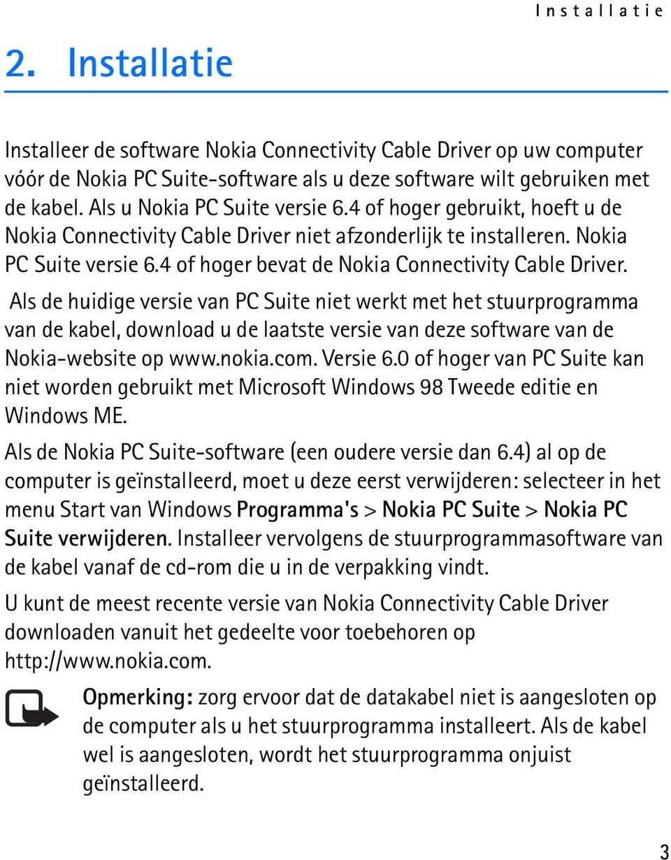 Als de huidige versie van PC Suite niet werkt met het stuurprogramma van de kabel, download u de laatste versie van deze software van de Nokia-website op www.nokia.com. Versie 6.