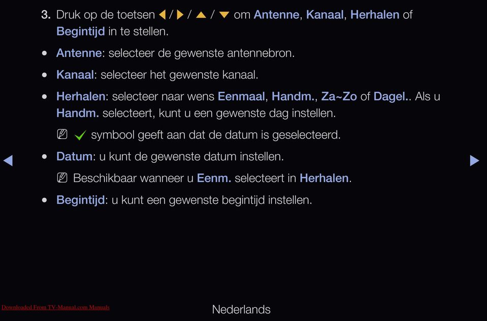 Herhalen: selecteer naar wens Eenmaal, Handm., Za~Zo of Dagel.. Als u Handm. selecteert, kunt u een gewenste dag instellen.