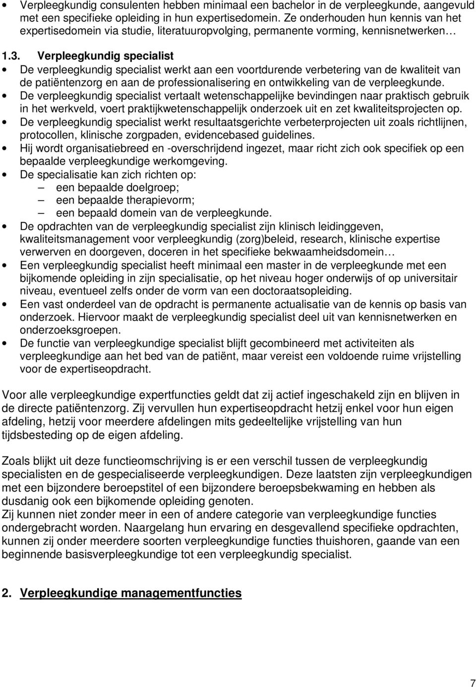 Verpleegkundig specialist De verpleegkundig specialist werkt aan een voortdurende verbetering van de kwaliteit van de patiëntenzorg en aan de professionalisering en ontwikkeling van de verpleegkunde.