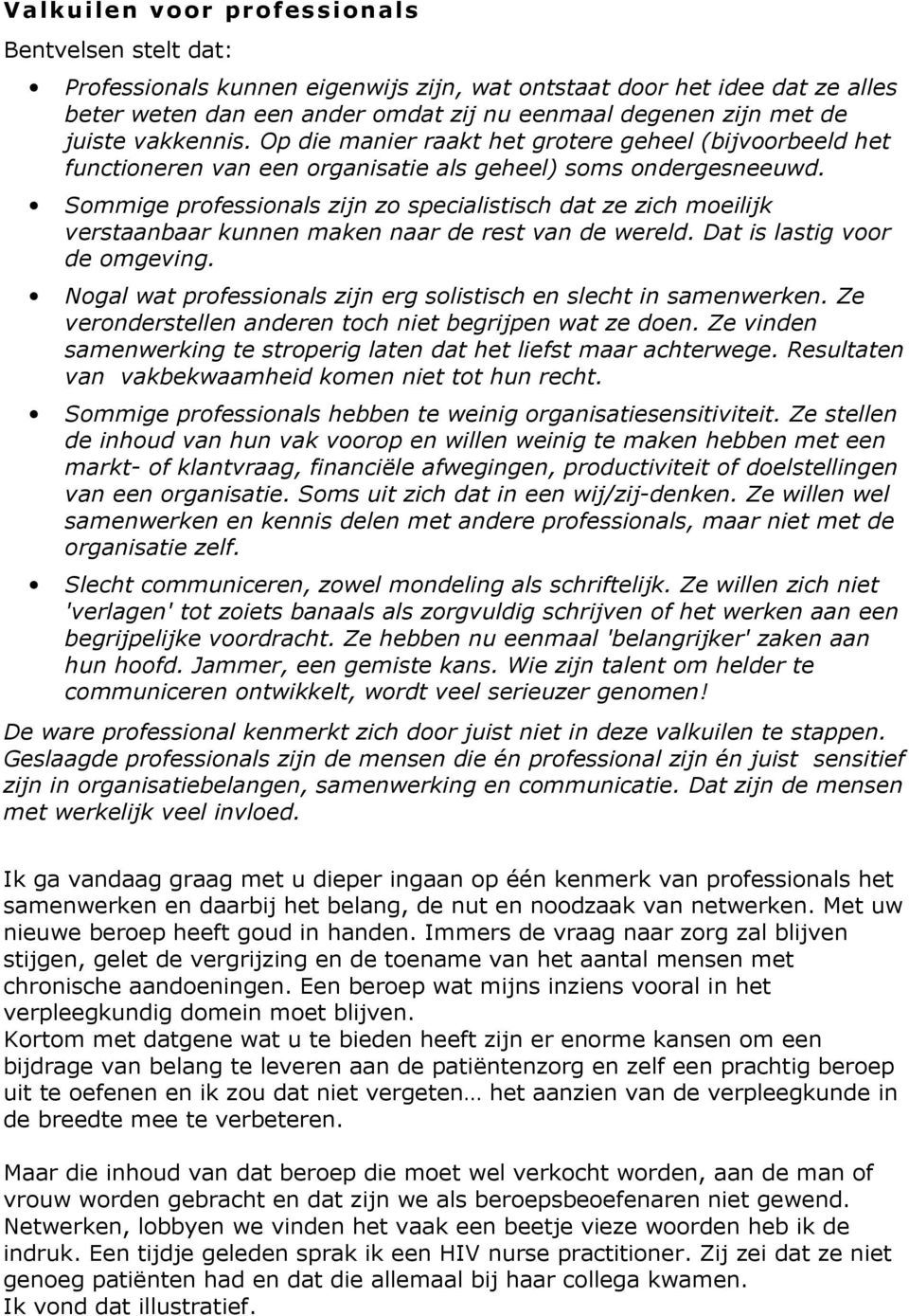 Sommige professionals zijn zo specialistisch dat ze zich moeilijk verstaanbaar kunnen maken naar de rest van de wereld. Dat is lastig voor de omgeving.