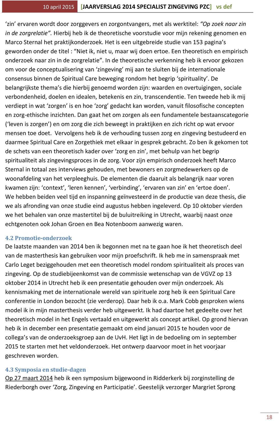 Het is een uitgebreide studie van 153 pagina s geworden onder de titel : Niet ik, niet u, maar wij doen ertoe. Een theoretisch en empirisch onderzoek naar zin in de zorgrelatie.