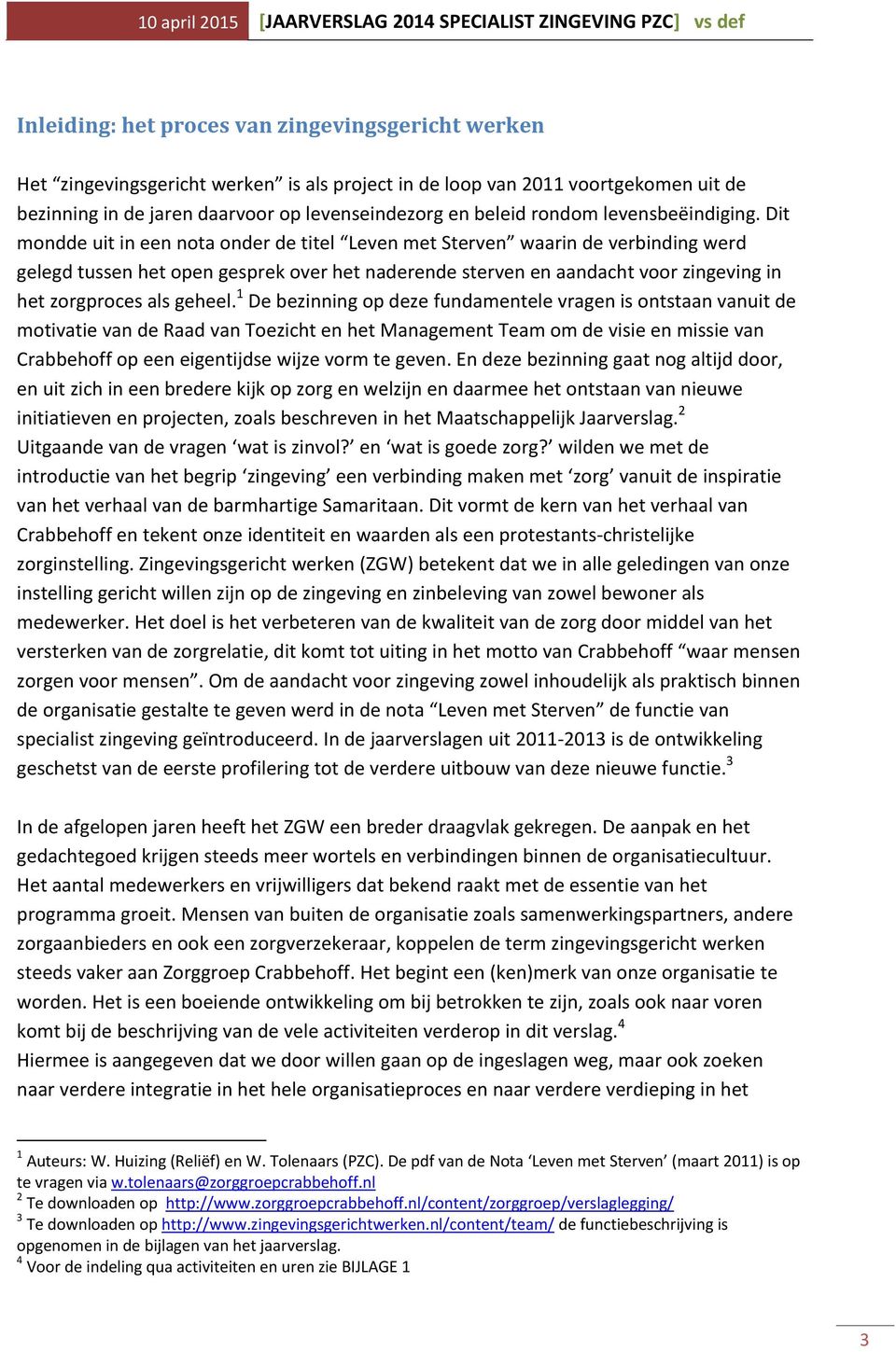 Dit mondde uit in een nota onder de titel Leven met Sterven waarin de verbinding werd gelegd tussen het open gesprek over het naderende sterven en aandacht voor zingeving in het zorgproces als geheel.