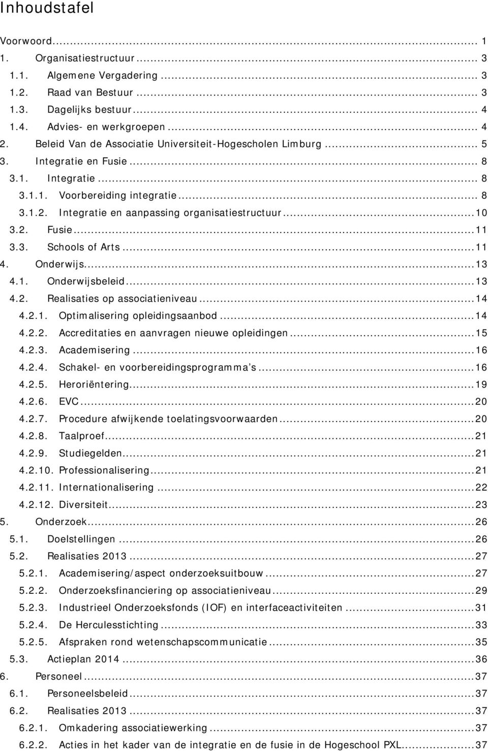 Integratie en aanpassing organisatiestructuur... 10 3.2. Fusie... 11 3.3. Schools of Arts... 11 4. Onderwijs... 13 4.1. Onderwijsbeleid... 13 4.2. Realisaties op associatieniveau... 14 4.2.1. Optimalisering opleidingsaanbod.