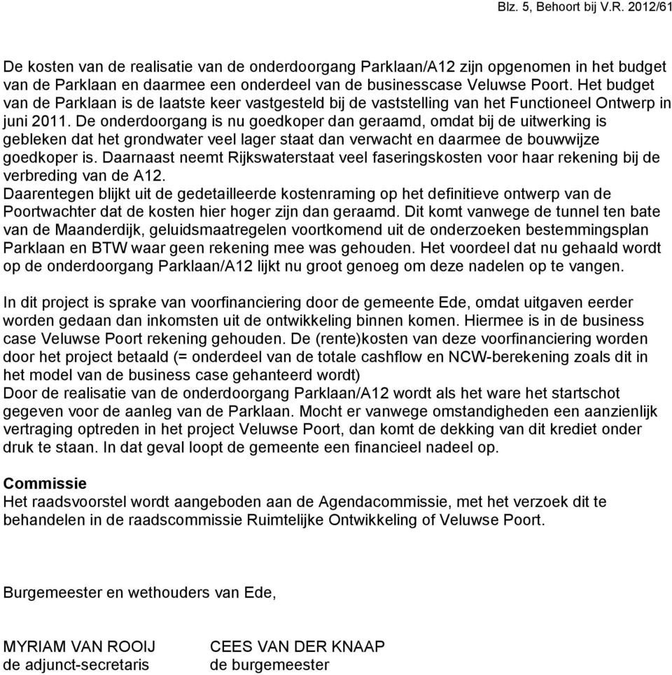 De onderdoorgang is nu goedkoper dan geraamd, omdat bij de uitwerking is gebleken dat het grondwater veel lager staat dan verwacht en daarmee de bouwwijze goedkoper is.