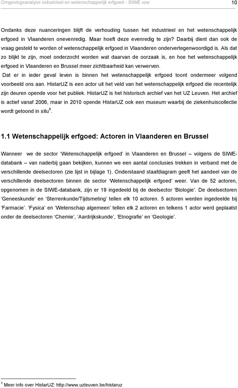 Als dat zo blijkt te zijn, moet onderzocht worden wat daarvan de oorzaak is, en hoe het wetenschappelijk erfgoed in Vlaanderen en Brussel meer zichtbaarheid kan verwerven.