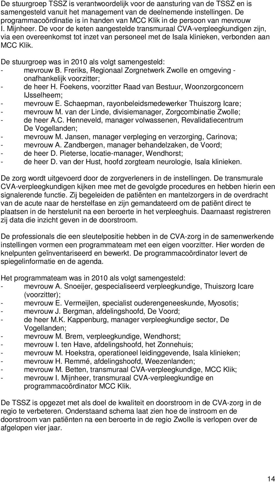 De voor de keten aangestelde transmuraal CVA-verpleegkundigen zijn, via een overeenkomst tot inzet van personeel met de Isala klinieken, verbonden aan MCC Klik.