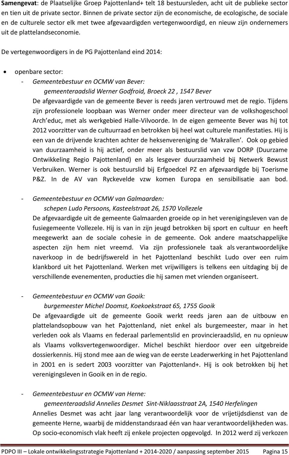 De vertegenwoordigers in de PG Pajottenland eind 2014: openbare sector: - Gemeentebestuur en OCMW van Bever: gemeenteraadslid Werner Godfroid, Broeck 22, 1547 Bever De afgevaardigde van de gemeente