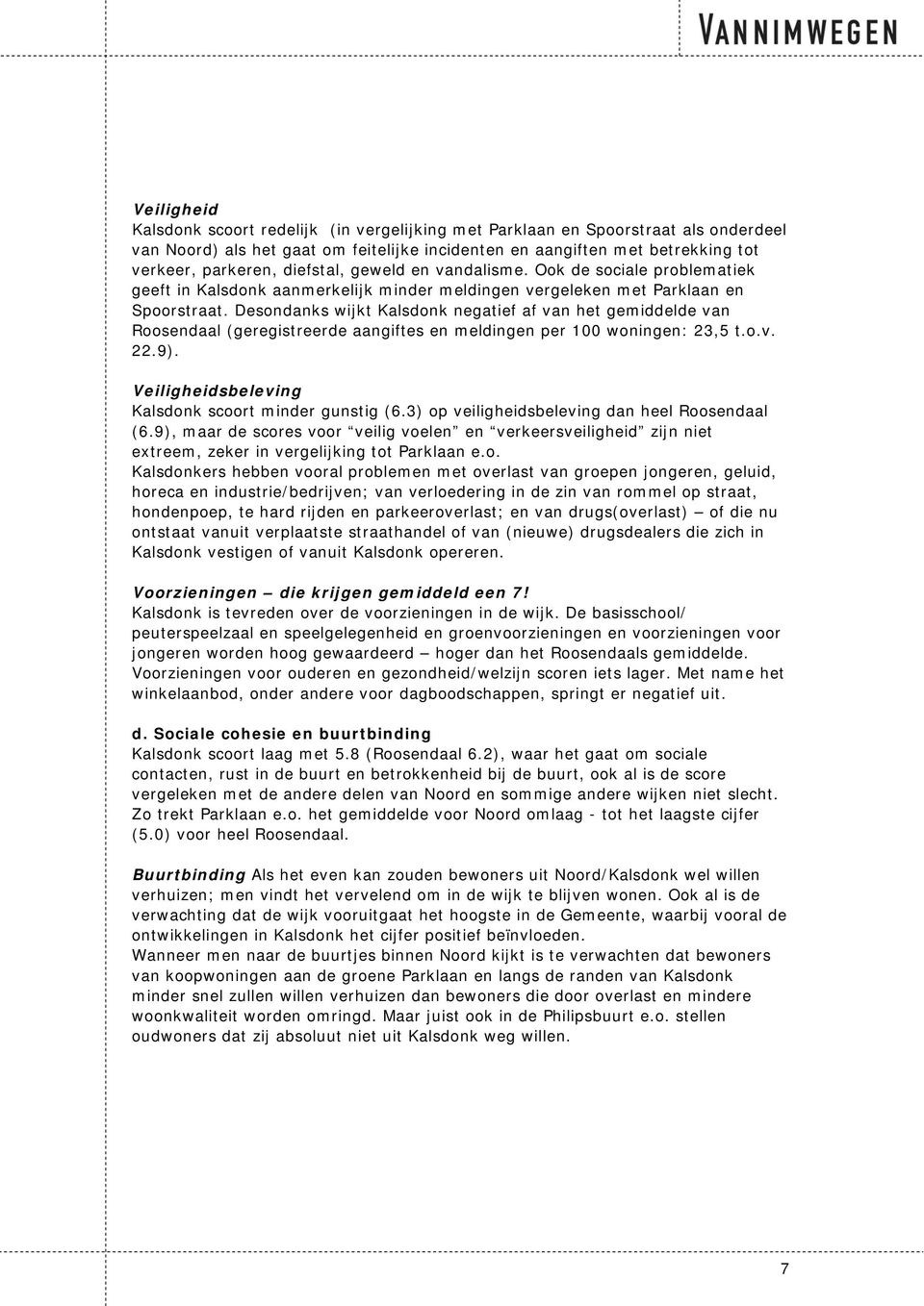 Desondanks wijkt Kalsdonk negatief af van het gemiddelde van Roosendaal (geregistreerde aangiftes en meldingen per 100 woningen: 23,5 t.o.v. 22.9).