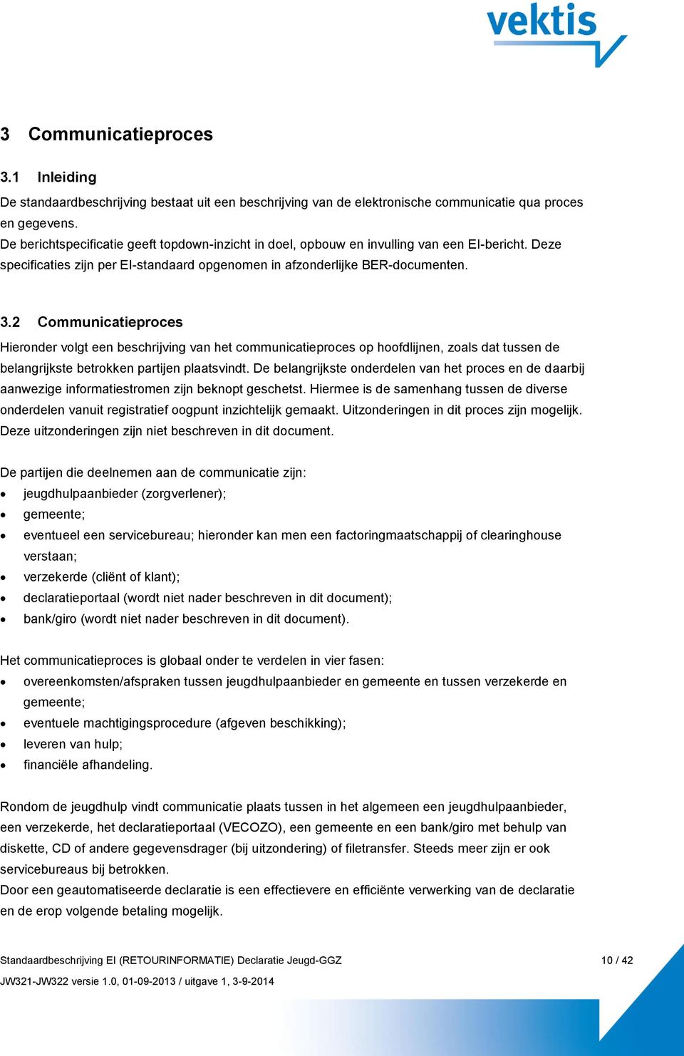 2 Communicatieproces Hieronder volgt een beschrijving van het communicatieproces op hoofdlijnen, zoals dat tussen de belangrijkste betrokken partijen plaatsvindt.