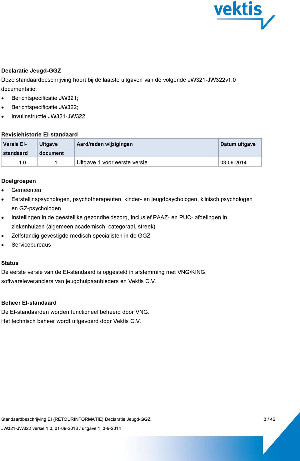 Revisiehistorie EI-standaard Versie EIstandaard Uitgave Aard/reden wijzigingen Datum uitgave document 1.