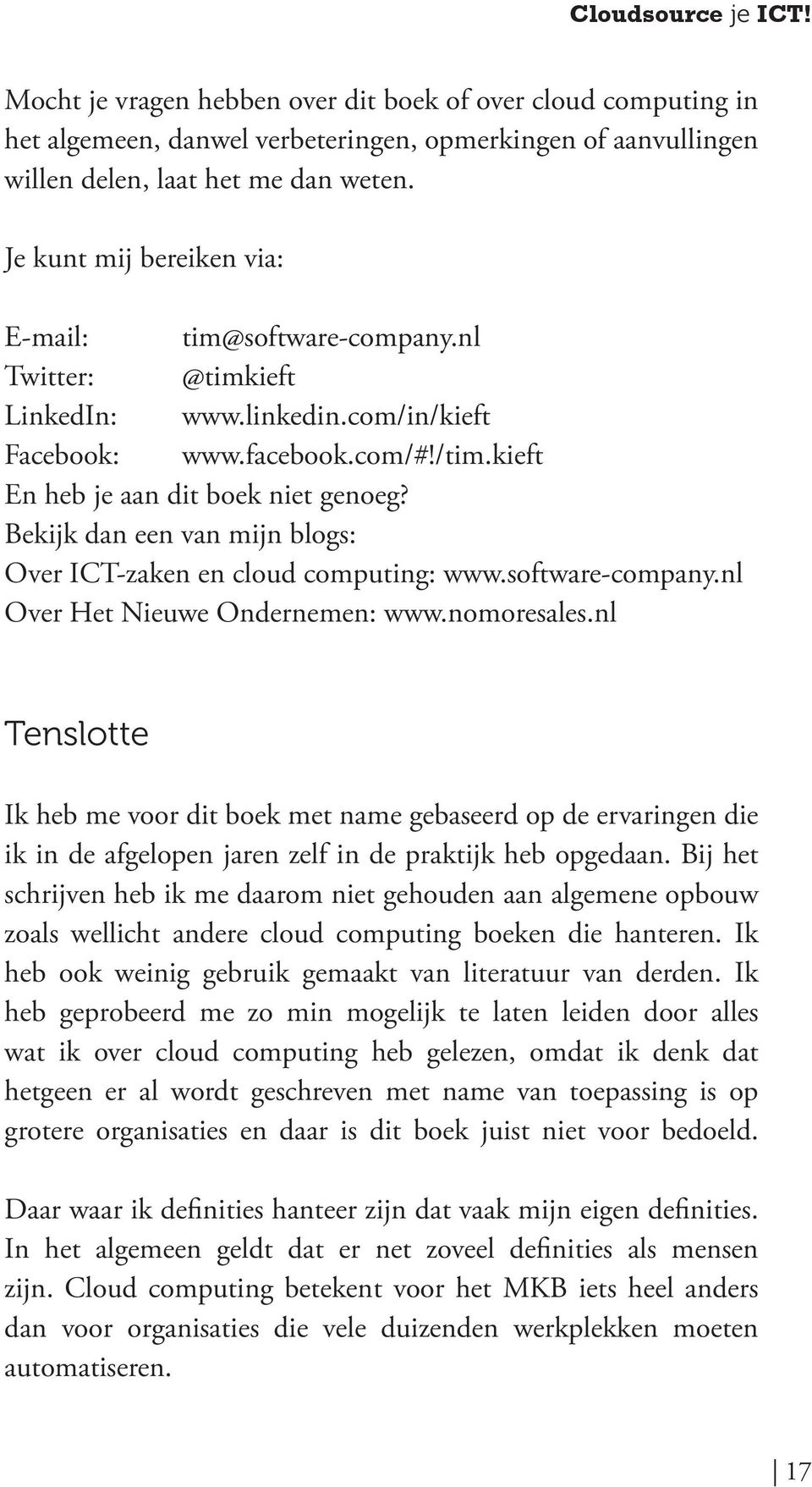 Bekijk dan een van mijn blogs: Over ICT-zaken en cloud computing: www.software-company.nl Over Het Nieuwe Ondernemen: www.nomoresales.