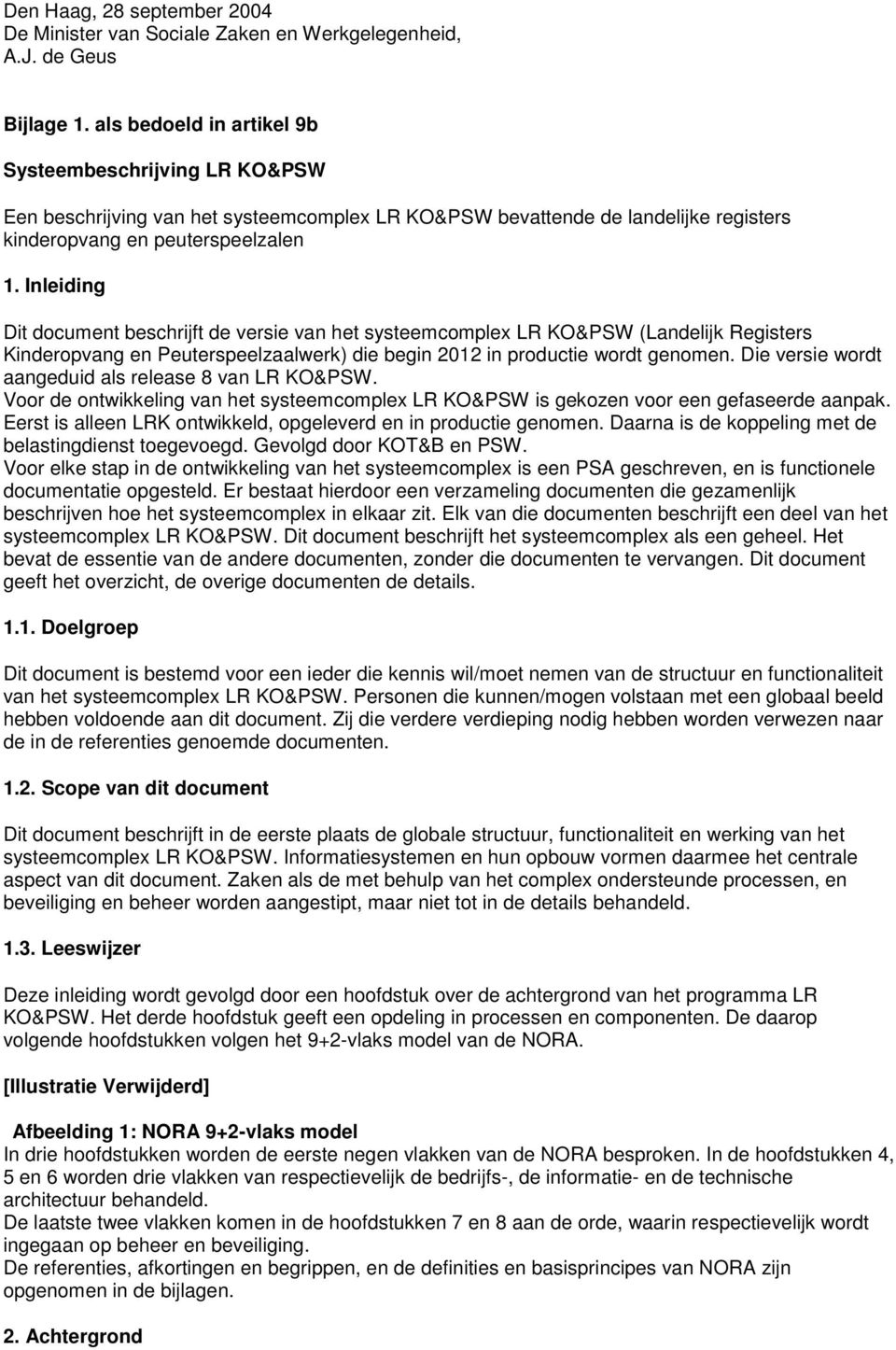 Inleiding Dit document beschrijft de versie van het systeemcomplex LR KO&PSW (Landelijk Registers Kinderopvang en Peuterspeelzaalwerk) die begin 2012 in productie wordt genomen.