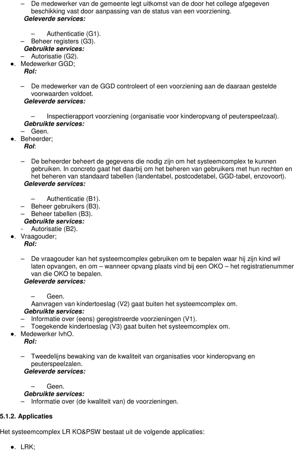 Geleverde services: Inspectierapport voorziening (organisatie voor kinderopvang of peuterspeelzaal). Gebruikte services: Geen.