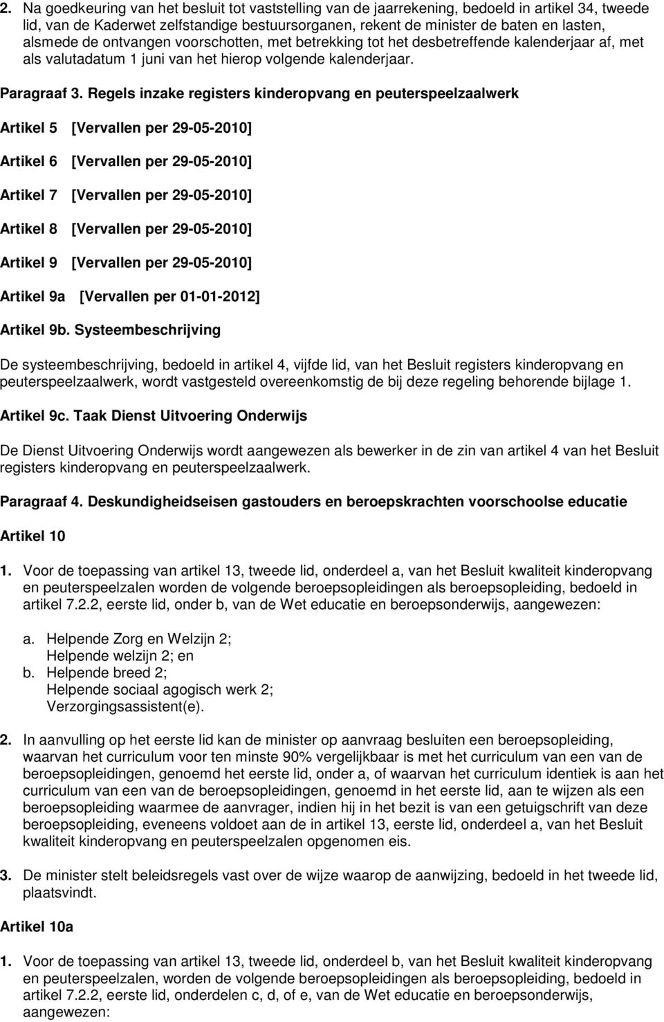 Regels inzake registers kinderopvang en peuterspeelzaalwerk Artikel 5 [Vervallen per 29-05-2010] Artikel 6 [Vervallen per 29-05-2010] Artikel 7 [Vervallen per 29-05-2010] Artikel 8 [Vervallen per