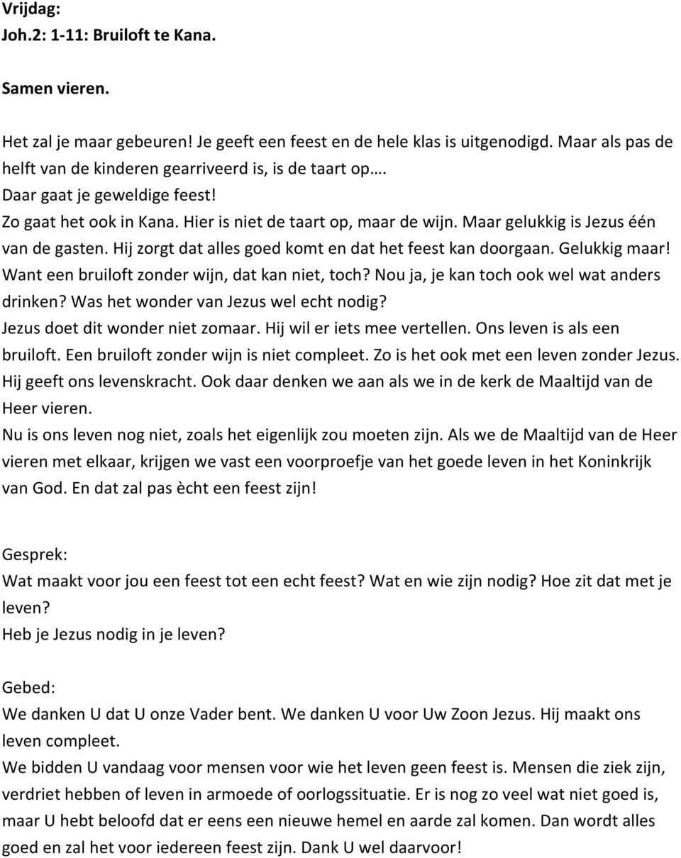 Gelukkig maar! Want een bruiloft zonder wijn, dat kan niet, toch? Nou ja, je kan toch ook wel wat anders drinken? Was het wonder van Jezus wel echt nodig? Jezus doet dit wonder niet zomaar.