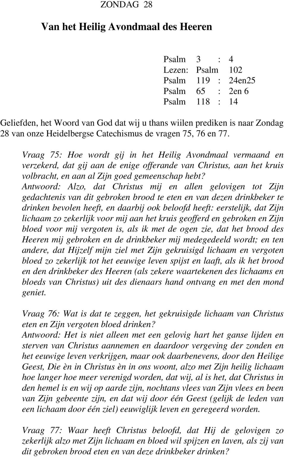 Vraag 75: Hoe wordt gij in het Heilig Avondmaal vermaand en verzekerd, dat gij aan de enige offerande van Christus, aan het kruis volbracht, en aan al Zijn goed gemeenschap hebt?