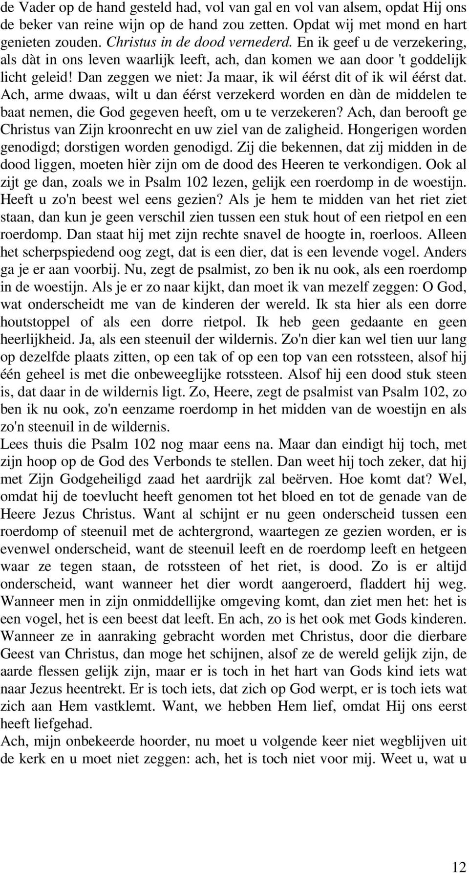 Ach, arme dwaas, wilt u dan éérst verzekerd worden en dàn de middelen te baat nemen, die God gegeven heeft, om u te verzekeren?