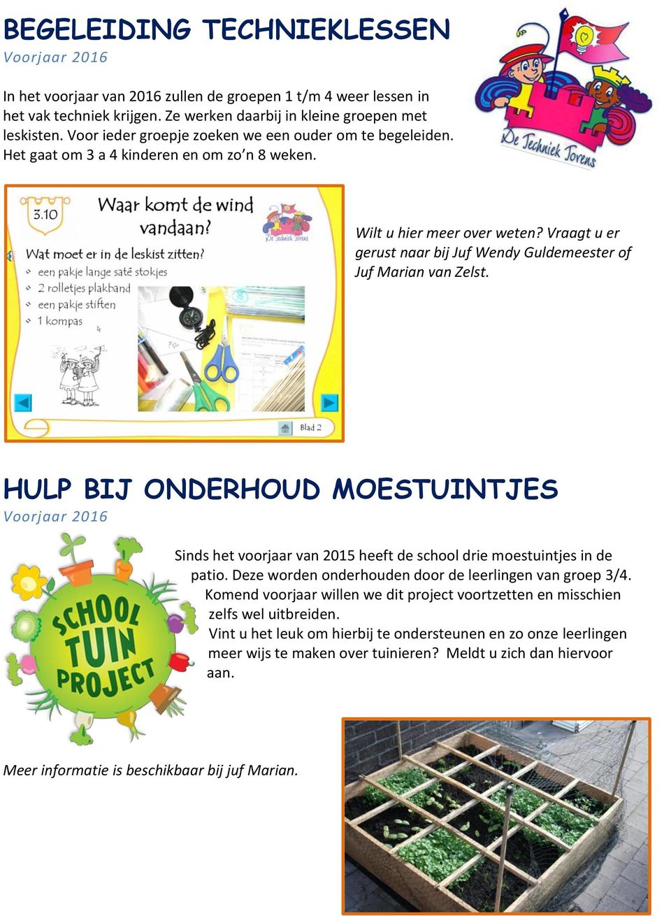 Vraagt u er gerust naar bij Juf Wendy Guldemeester of Juf Marian van Zelst. HULP BIJ ONDERHOUD MOESTUINTJES Voorjaar 2016 Sinds het voorjaar van 2015 heeft de school drie moestuintjes in de patio.