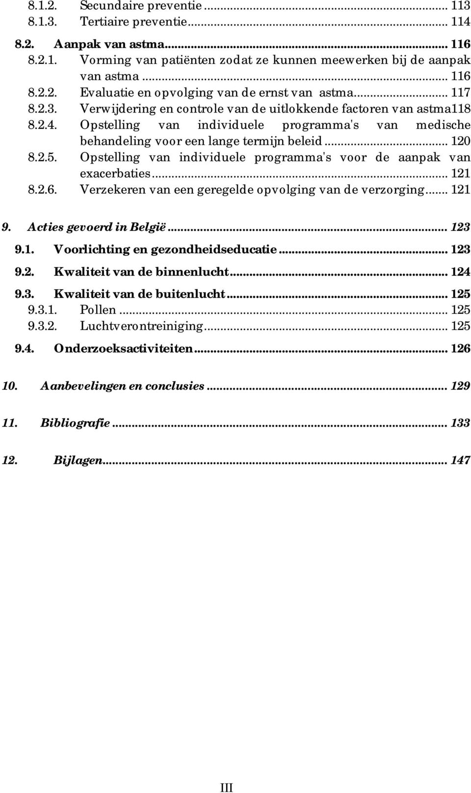 Opstelling van individuele programma's voor de aanpak van exacerbaties... 121 8.2.6. Verzekeren van een geregelde opvolging van de verzorging... 121 9. Acties gevoerd in België... 123 9.1. Voorlichting en gezondheidseducatie.