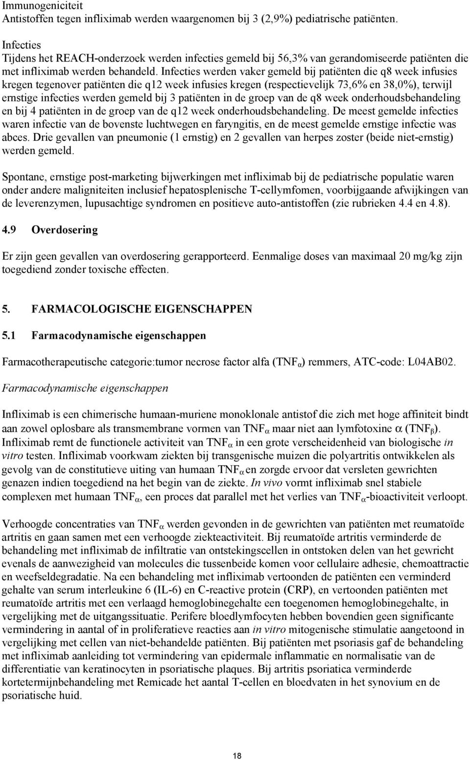 Infecties werden vaker gemeld bij patiënten die q8 week infusies kregen tegenover patiënten die q12 week infusies kregen (respectievelijk 73,6% en 38,0%), terwijl ernstige infecties werden gemeld bij