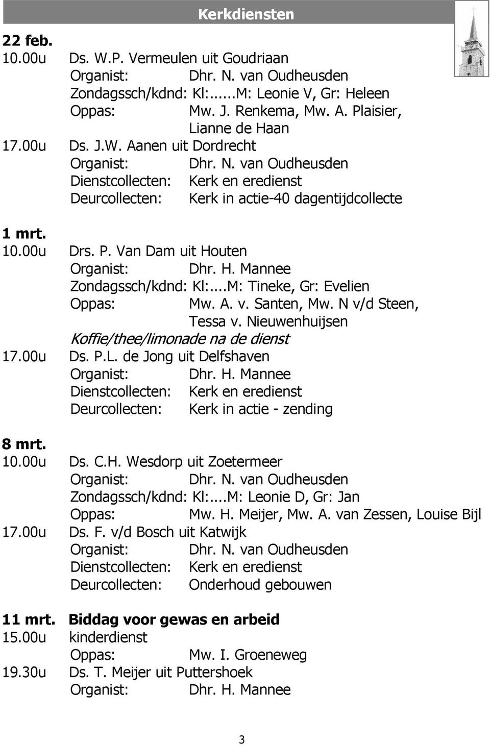 Van Dam uit Houten Organist: Dhr. H. Mannee Zondagssch/kdnd: Kl:...M: Tineke, Gr: Evelien Oppas: Mw. A. v. Santen, Mw. N v/d Steen, Tessa v. Nieuwenhuijsen Koffie/thee/limonade na de dienst 17.00u Ds.
