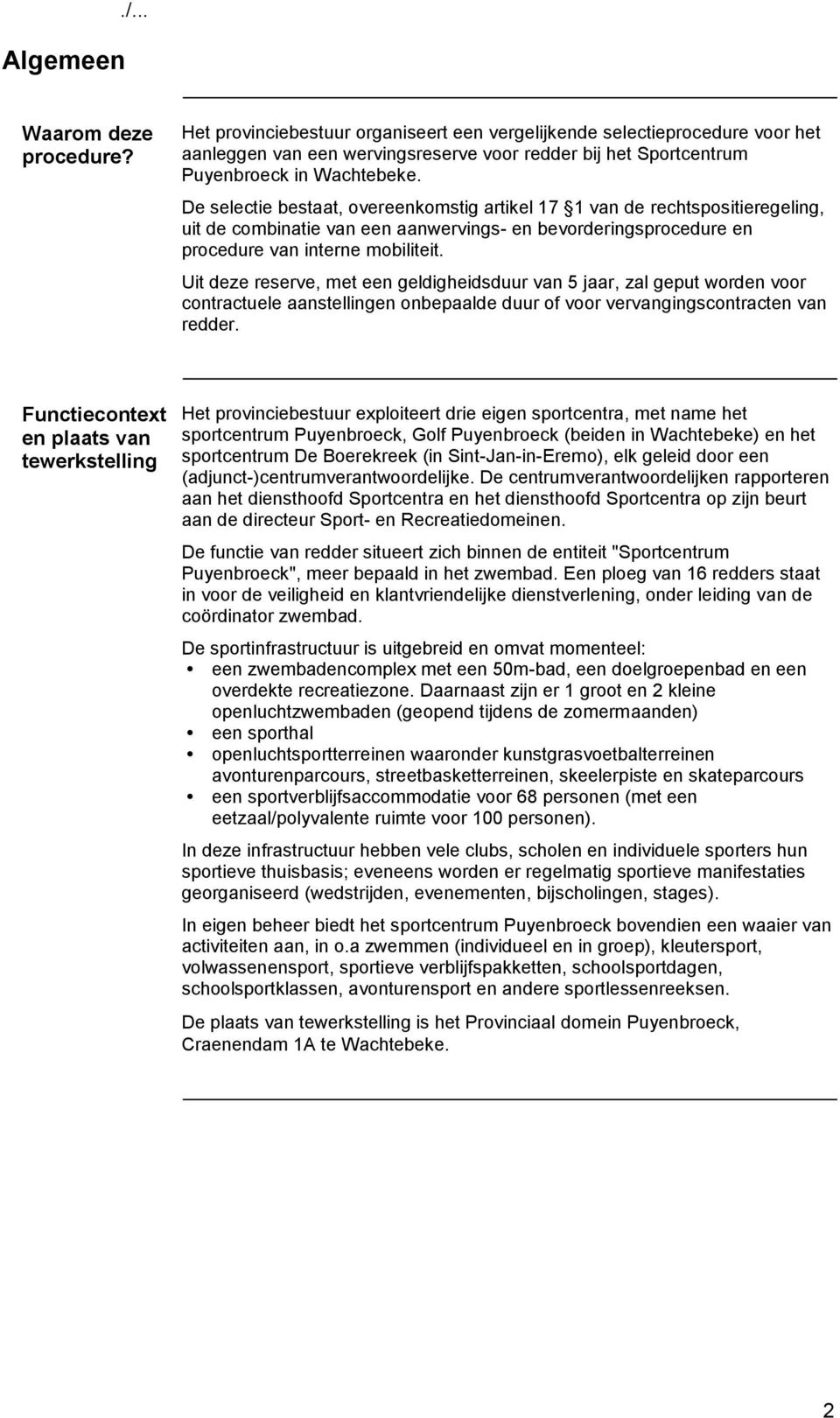 De selectie bestaat, overeenkomstig artikel 17 1 van de rechtspositieregeling, uit de combinatie van een aanwervings- en bevorderingsprocedure en procedure van interne mobiliteit.