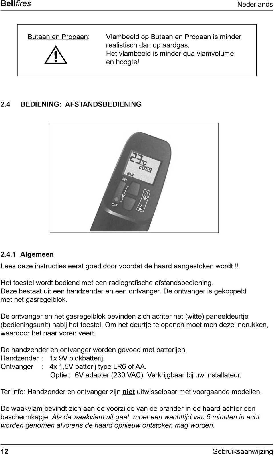 Deze bestaat uit een handzender en een ontvanger. De ontvanger is gekoppeld met het gasregelblok.