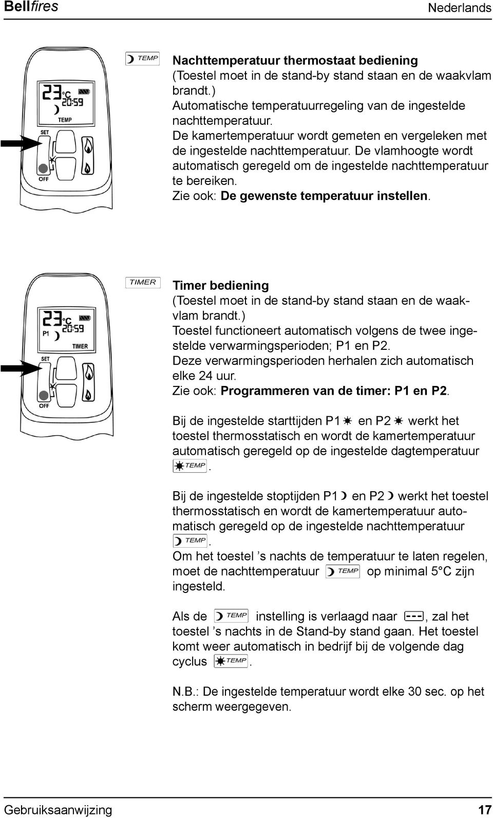 Zie ook: De gewenste temperatuur instellen. Timer bediening (Toestel moet in de stand-by stand staan en de waakvlam brandt.