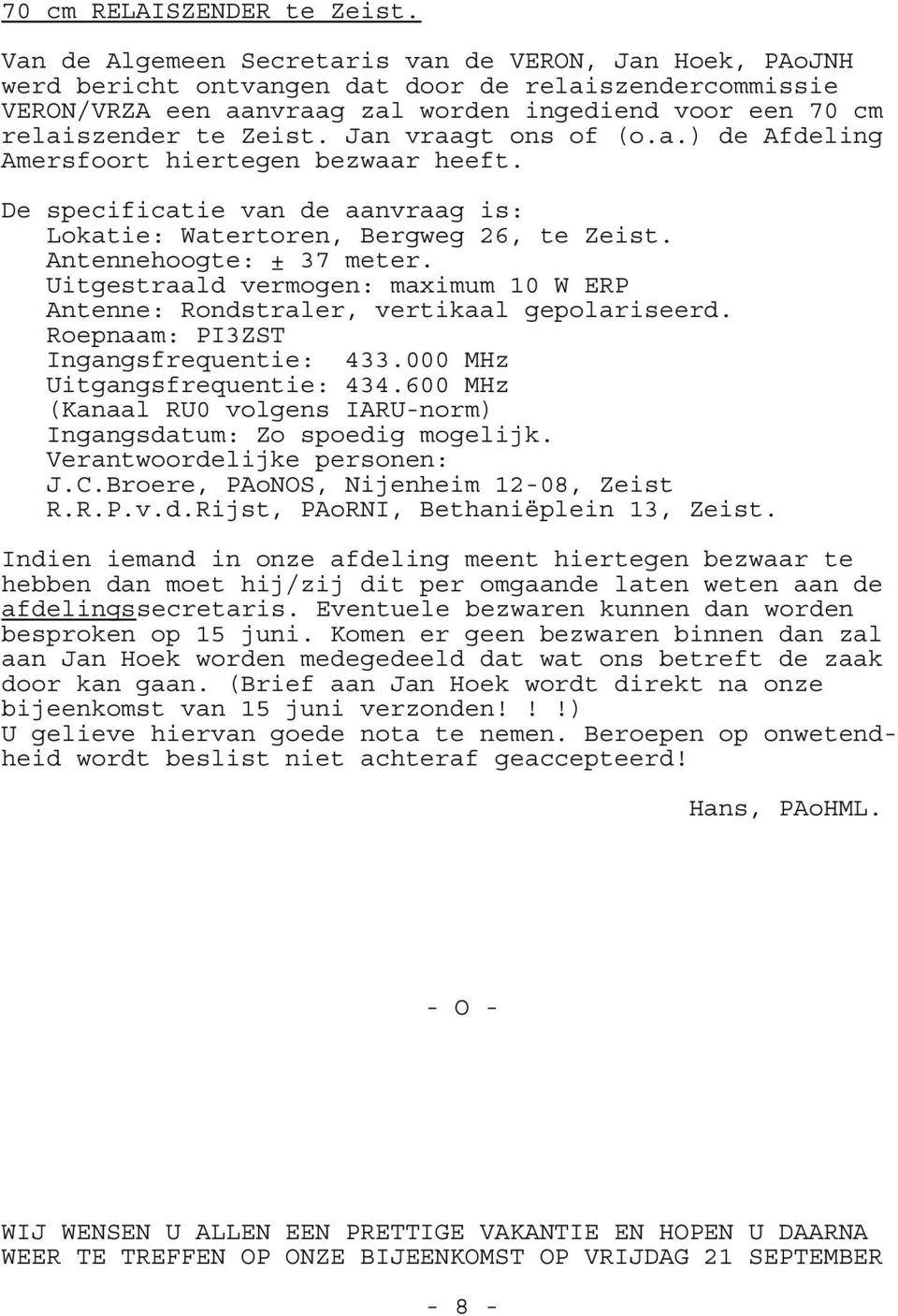 Jan vraagt ons of (o.a.) de Afdeling Amersfoort hiertegen bezwaar heeft. De specificatie van de aanvraag is: Lokatie: Watertoren, Bergweg 26, te Zeist. Antennehoogte: ± 37 meter.