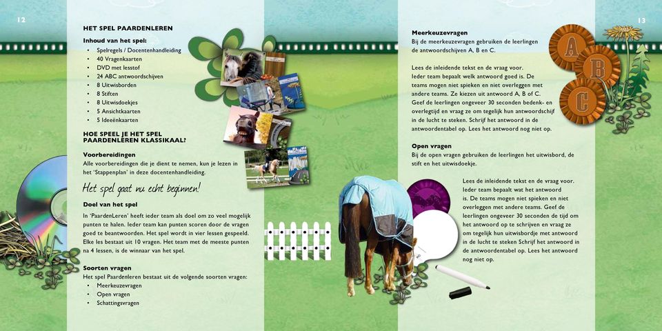 het spel Paardenleren klassikaal? Voorbereidingen Alle voorbereidingen die je dient te nemen, kun je lezen in het Stappenplan in deze docentenhandleiding. Het spel gaat nu echt beginnen!