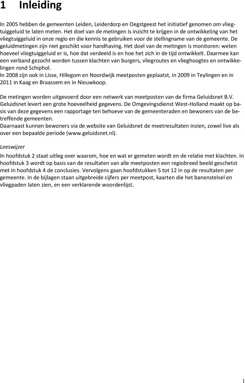 De geluidmetingen zijn niet geschikt voor handhaving. Het doel van de metingen is monitoren: weten hoeveel vliegtuiggeluid er is, hoe dat verdeeld is en hoe het zich in de tijd ontwikkelt.