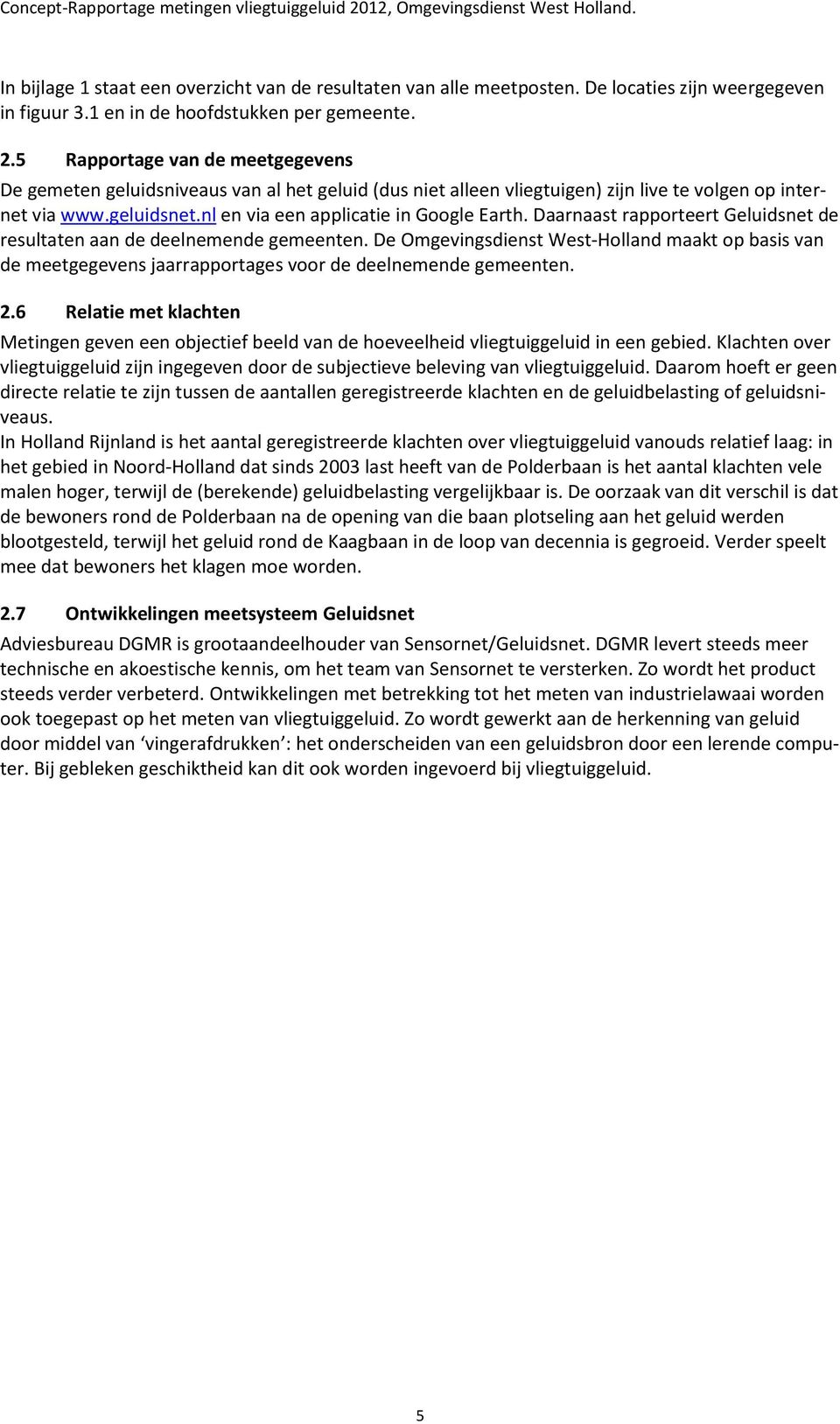 Daarnaast rapporteert Geluidsnet de resultaten aan de deelnemende gemeenten. De Omgevingsdienst West-Holland maakt op basis van de meetgegevens jaarrapportages voor de deelnemende gemeenten. 2.