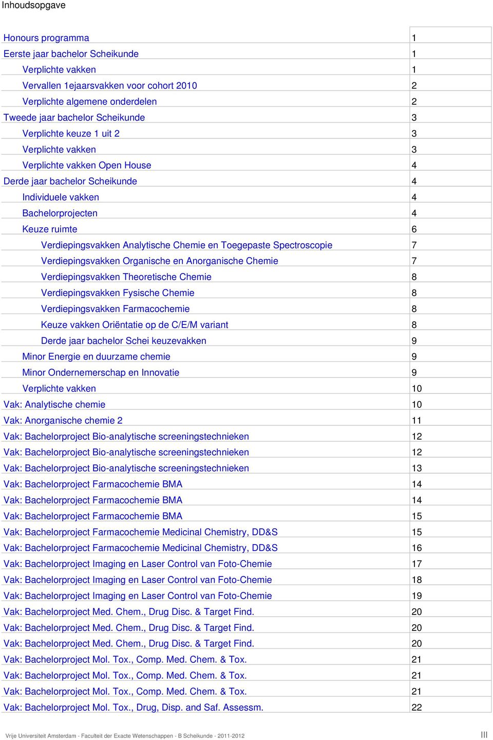 Chemie en Toegepaste Spectroscopie 7 Verdiepingsvakken Organische en Anorganische Chemie 7 Verdiepingsvakken Theoretische Chemie 8 Verdiepingsvakken Fysische Chemie 8 Verdiepingsvakken Farmacochemie