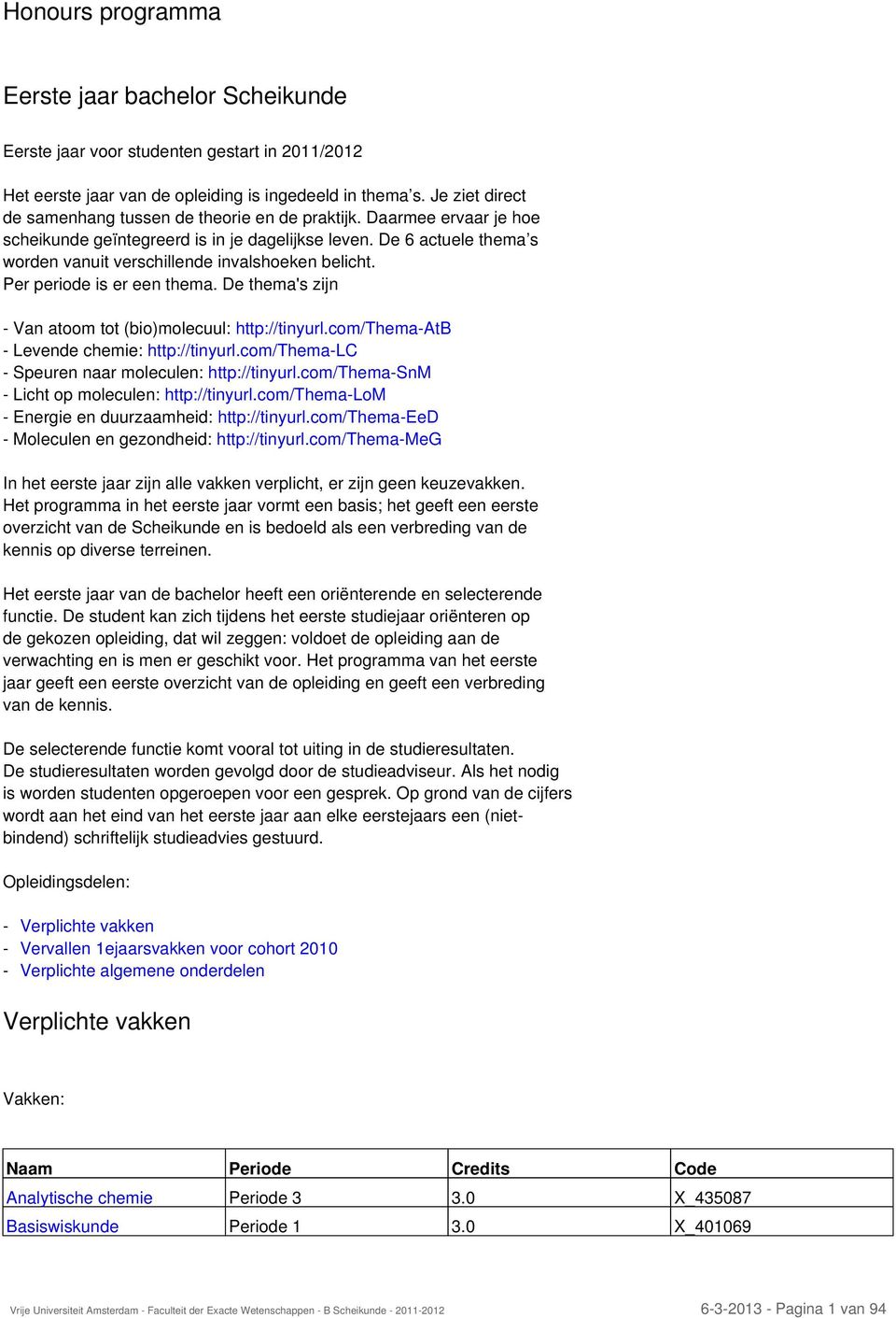 De 6 actuele thema s worden vanuit verschillende invalshoeken belicht. Per periode is er een thema. De thema's zijn - Van atoom tot (bio)molecuul: http://tinyurl.